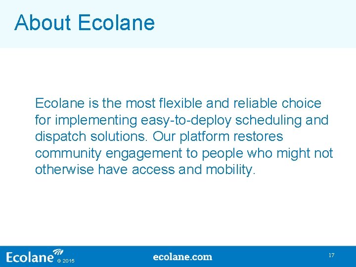 About Ecolane is the most flexible and reliable choice for implementing easy-to-deploy scheduling and About Ecolane is the most flexible and reliable choice for implementing easy-to-deploy scheduling and