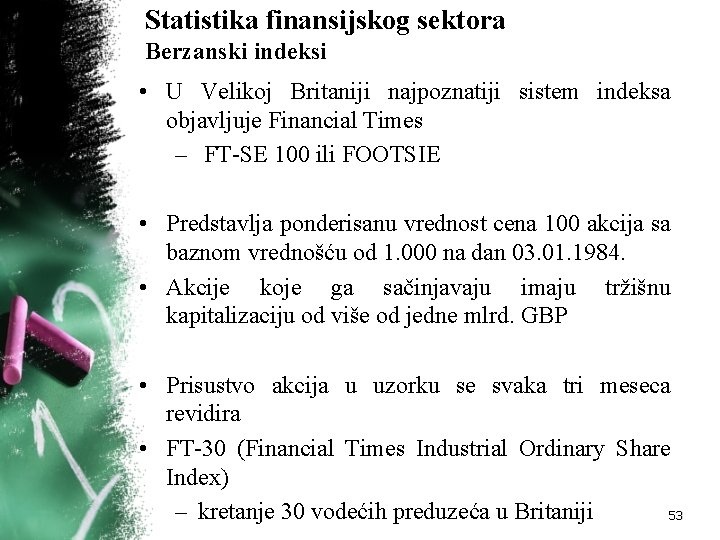 Statistika finansijskog sektora Berzanski indeksi • U Velikoj Britaniji najpoznatiji sistem indeksa objavljuje Financial