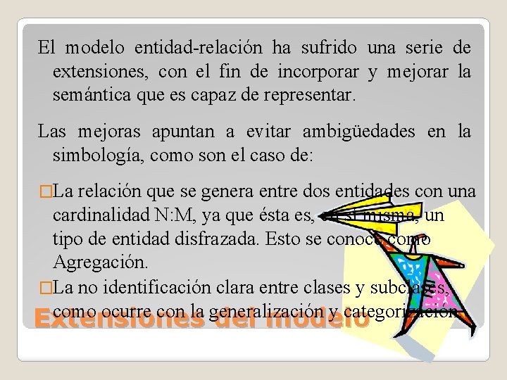 El modelo entidad-relación ha sufrido una serie de extensiones, con el fin de incorporar