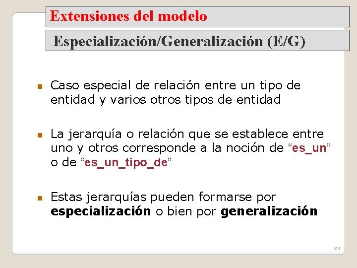Extensiones del modelo Especialización/Generalización (E/G) Caso especial de relación entre un tipo de entidad
