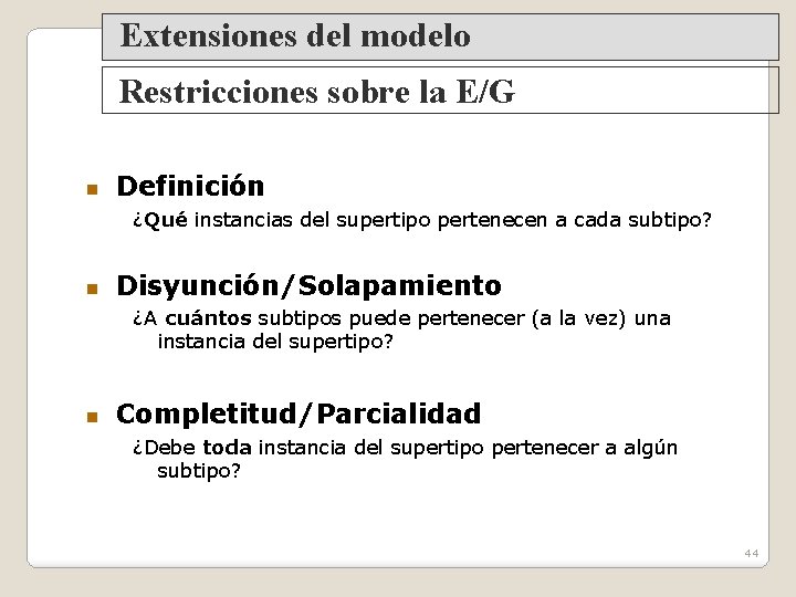 Extensiones del modelo Restricciones sobre la E/G Definición ¿Qué instancias del supertipo pertenecen a