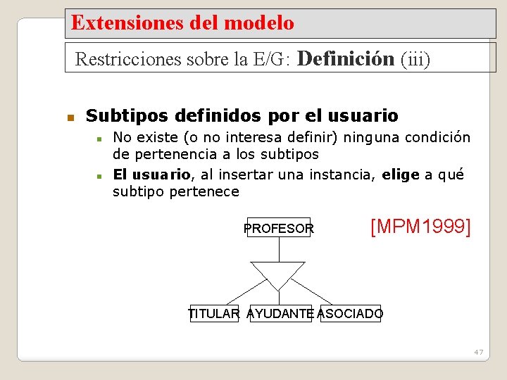 Extensiones del modelo Restricciones sobre la E/G: Definición (iii) Subtipos definidos por el usuario