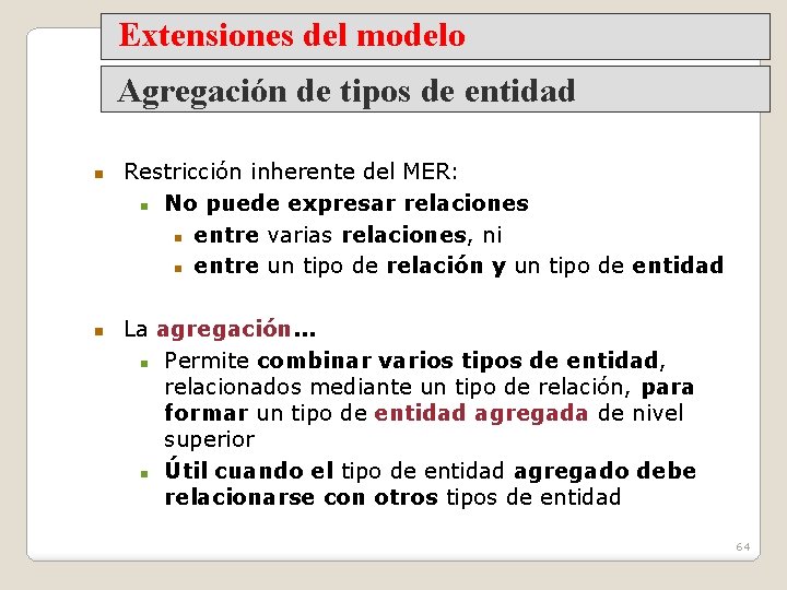 Extensiones del modelo Agregación de tipos de entidad Restricción inherente del MER: No puede