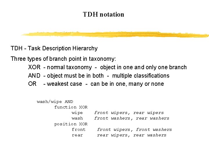 TDH notation TDH - Task Description Hierarchy Three types of branch point in taxonomy: