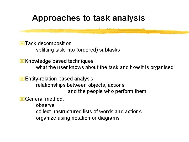 Approaches to task analysis x. Task decomposition splitting task into (ordered) subtasks x. Knowledge