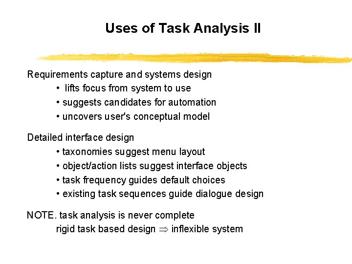 Uses of Task Analysis II Requirements capture and systems design • lifts focus from