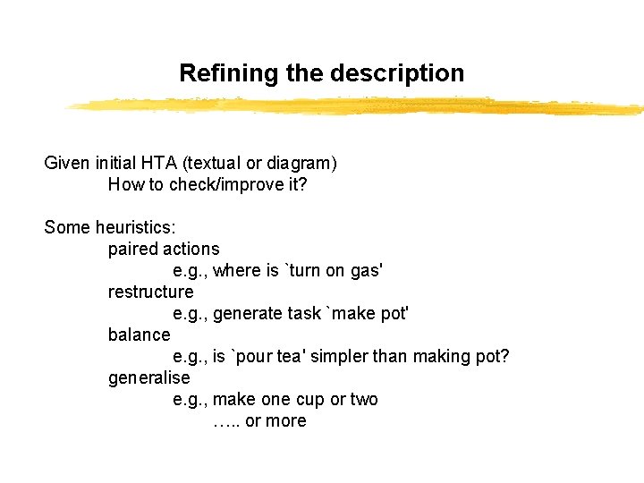 Refining the description Given initial HTA (textual or diagram) How to check/improve it? Some