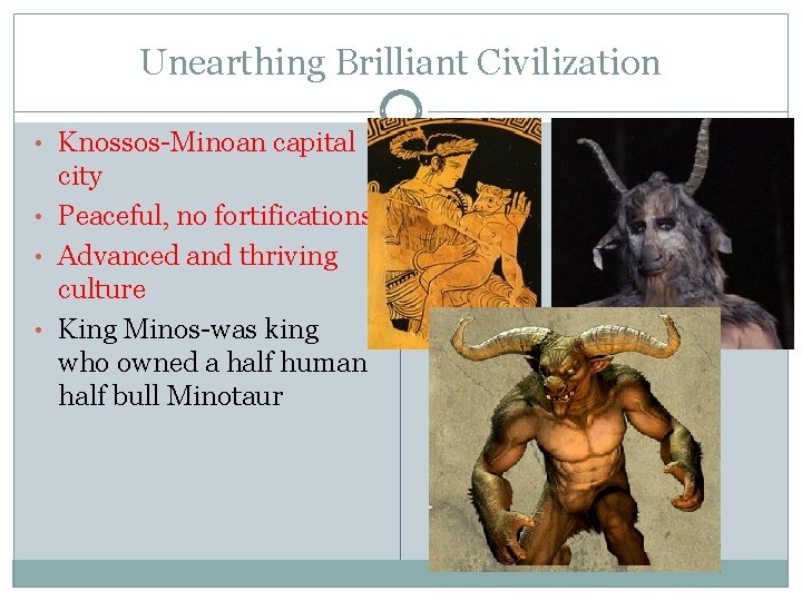 Unearthing Brilliant Civilization • Knossos-Minoan capital city • Peaceful, no fortifications • Advanced and