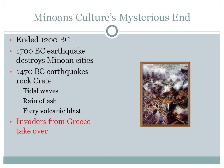 Minoans Culture’s Mysterious End • Ended 1200 BC • 1700 BC earthquake destroys Minoan