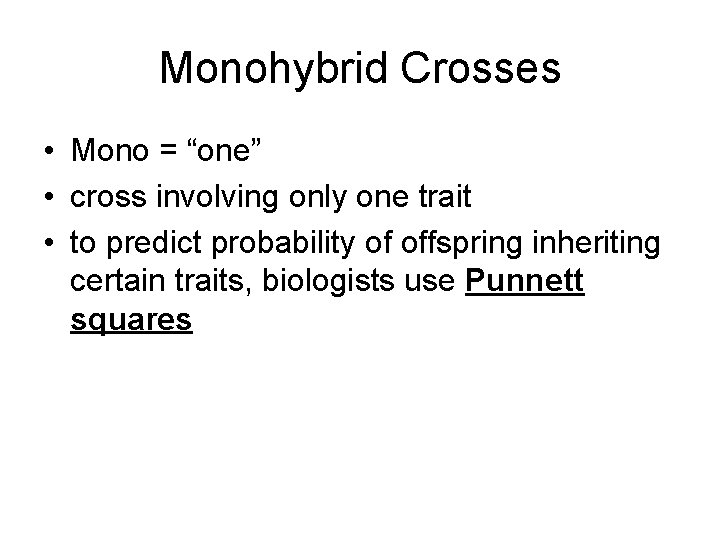 Monohybrid Crosses • Mono = “one” • cross involving only one trait • to