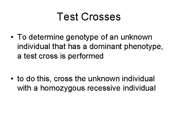 Test Crosses • To determine genotype of an unknown individual that has a dominant