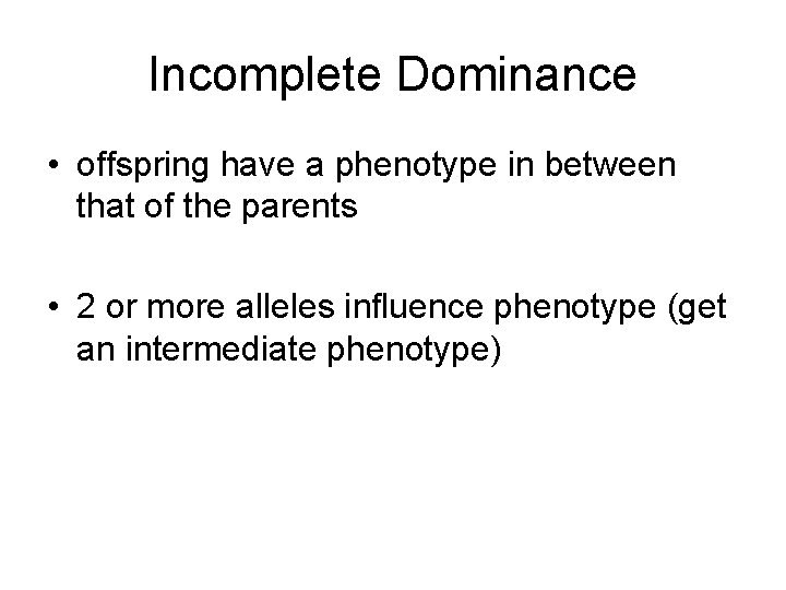 Incomplete Dominance • offspring have a phenotype in between that of the parents •