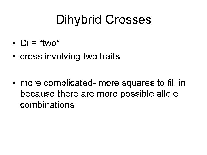 Dihybrid Crosses • Di = “two” • cross involving two traits • more complicated-