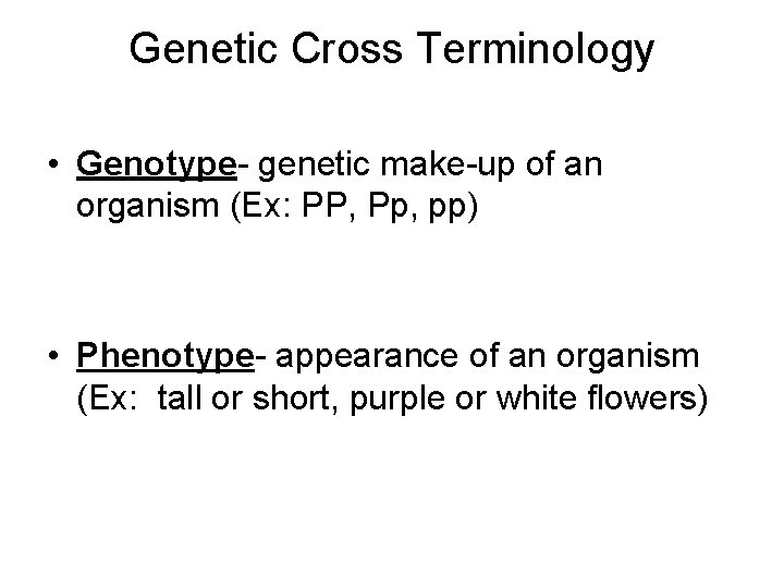 Genetic Cross Terminology • Genotype- genetic make-up of an organism (Ex: PP, Pp, pp)
