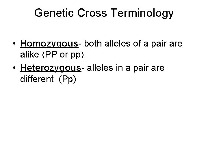 Genetic Cross Terminology • Homozygous- both alleles of a pair are alike (PP or