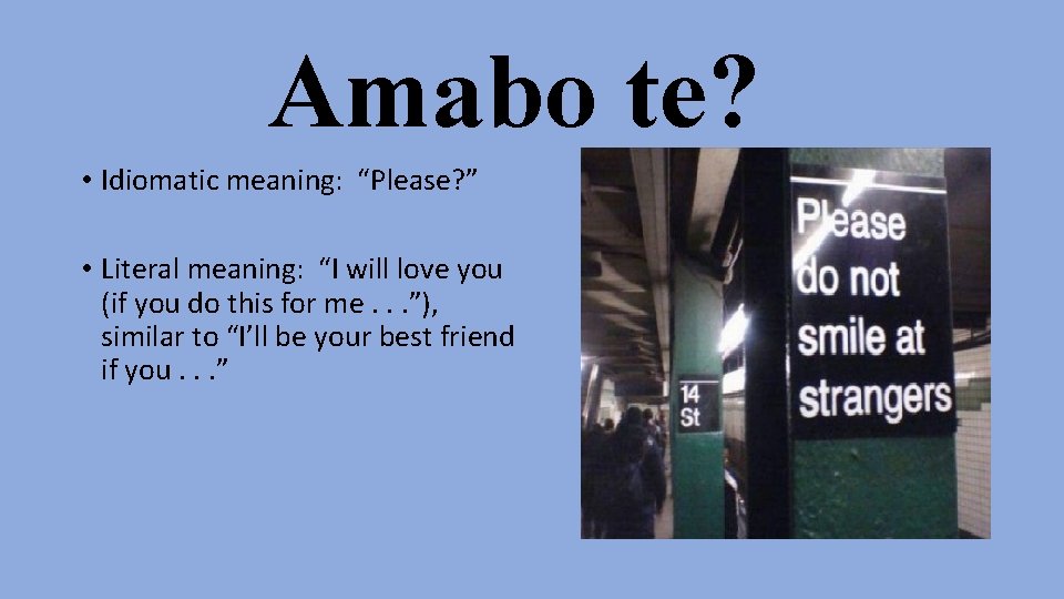 Amabo te? • Idiomatic meaning: “Please? ” • Literal meaning: “I will love you Amabo te? • Idiomatic meaning: “Please? ” • Literal meaning: “I will love you