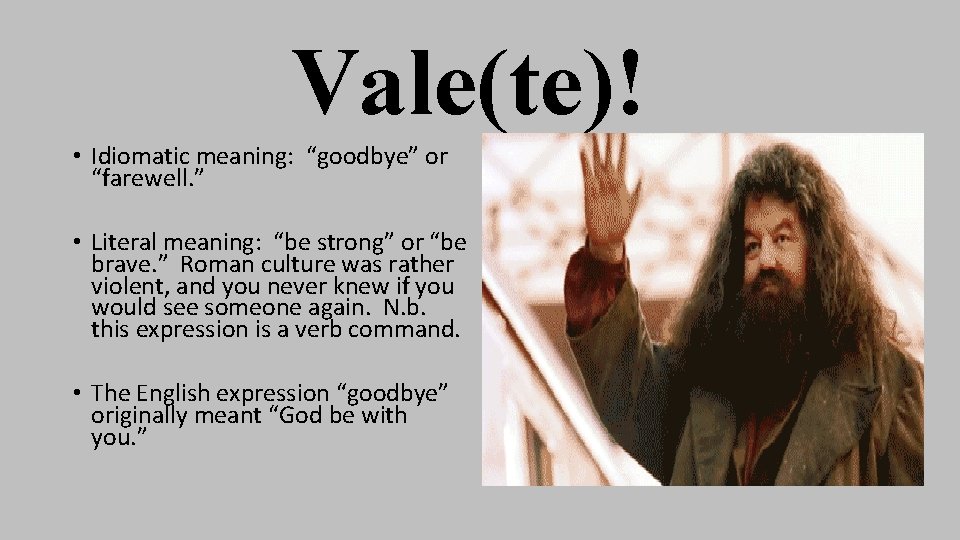 Vale(te)! • Idiomatic meaning: “goodbye” or “farewell. ” • Literal meaning: “be strong” or Vale(te)! • Idiomatic meaning: “goodbye” or “farewell. ” • Literal meaning: “be strong” or