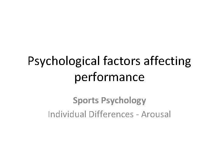 Psychological factors affecting performance Sports Psychology Individual Differences - Arousal 
