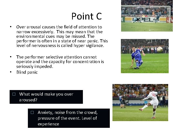 Point C • Over arousal causes the field of attention to narrow excessively. This