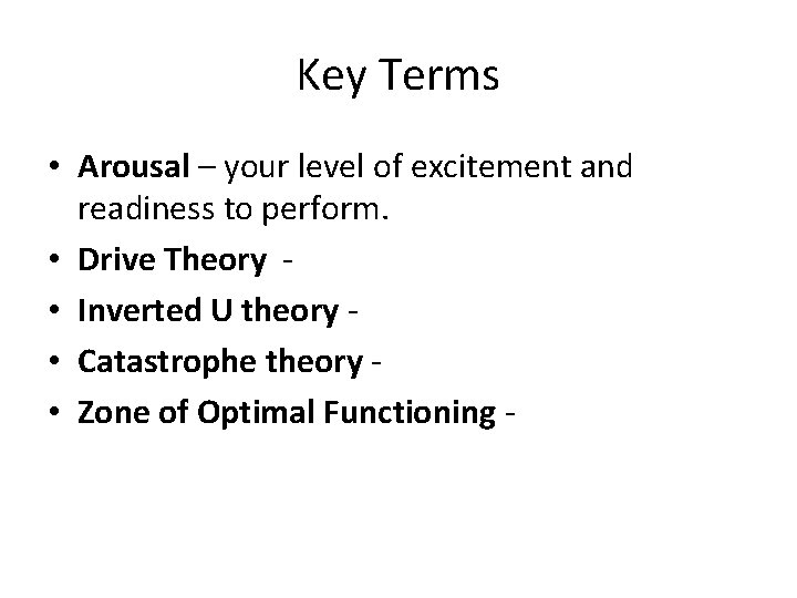 Key Terms • Arousal – your level of excitement and readiness to perform. •