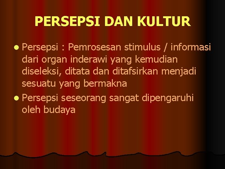 PERSEPSI DAN KULTUR l Persepsi : Pemrosesan stimulus / informasi dari organ inderawi yang