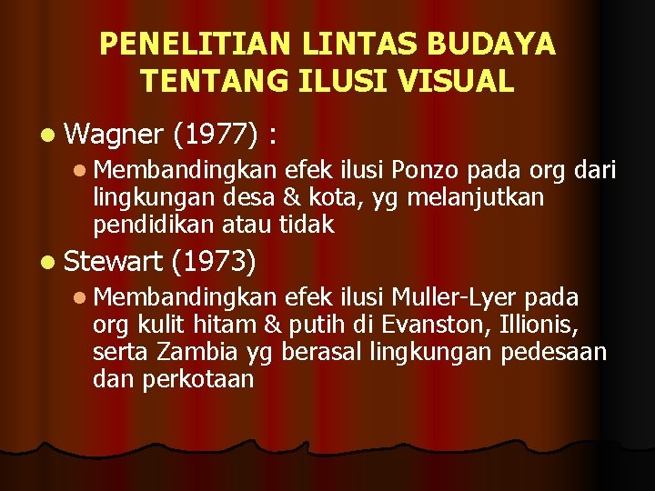PENELITIAN LINTAS BUDAYA TENTANG ILUSI VISUAL l Wagner (1977) : l Membandingkan efek ilusi
