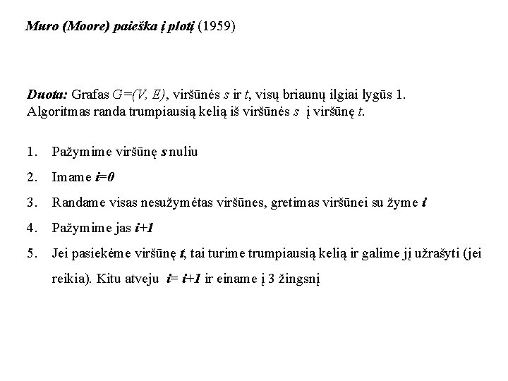 Muro (Moore) paieška į plotį (1959) Duota: Grafas G=(V, E), viršūnės s ir t,