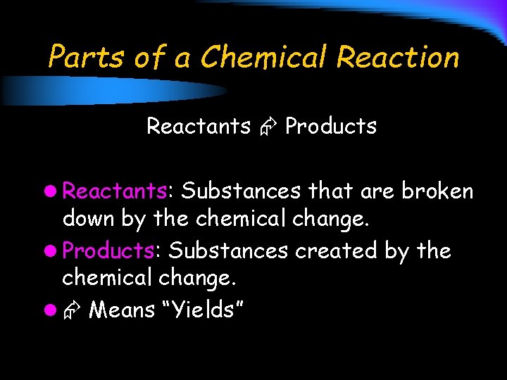 Parts of a Chemical Reaction Reactants Products l Reactants: Substances that are broken down