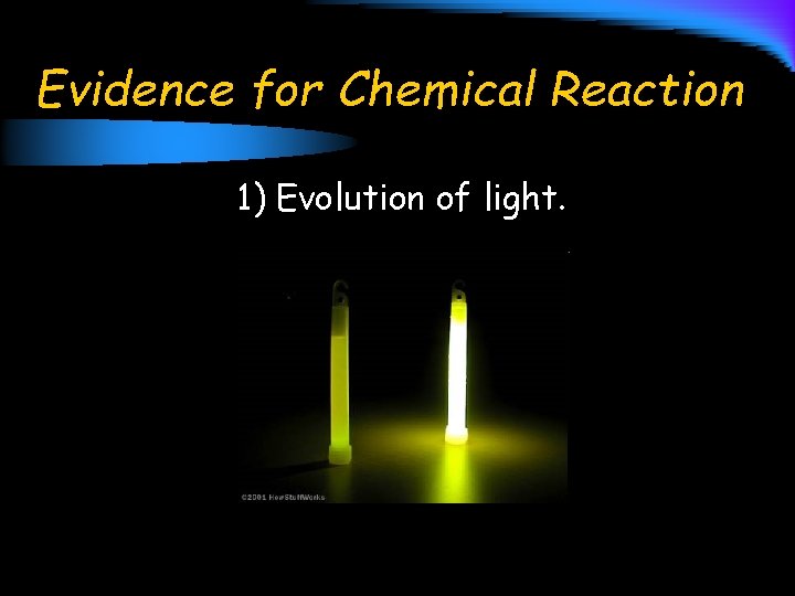 Evidence for Chemical Reaction 1) Evolution of light. 