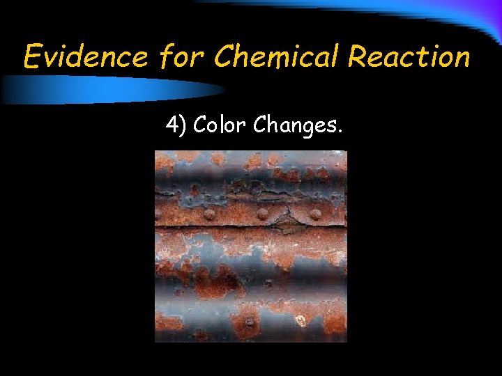 Evidence for Chemical Reaction 4) Color Changes. 