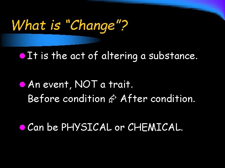What is “Change”? l It is the act of altering a substance. l An