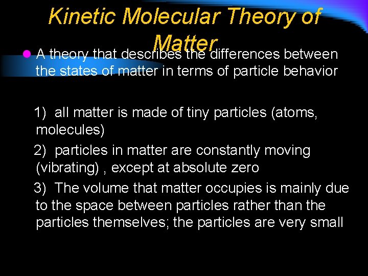 Kinetic Molecular Theory of Matter l A theory that describes the differences between the