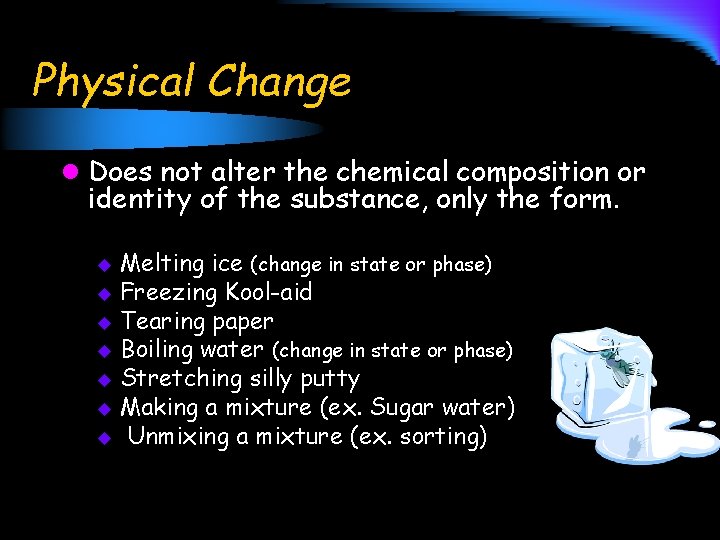 Physical Change l Does not alter the chemical composition or identity of the substance,