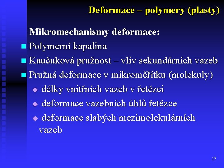 Deformace – polymery (plasty) Mikromechanismy deformace: n Polymerní kapalina n Kaučuková pružnost – vliv