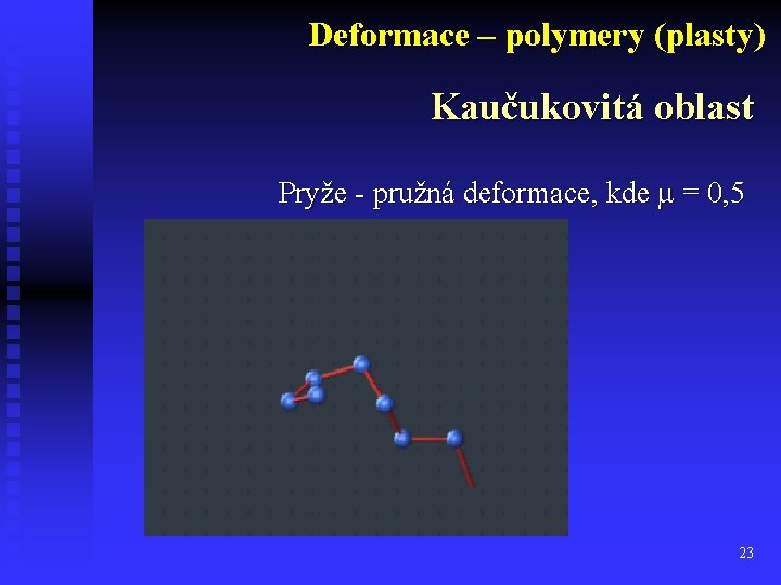 Deformace – polymery (plasty) Kaučukovitá oblast Pryže - pružná deformace, kde m = 0,