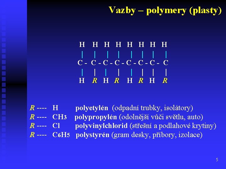 Vazby – polymery (plasty) H C H R ---R ---- H CH 3 Cl