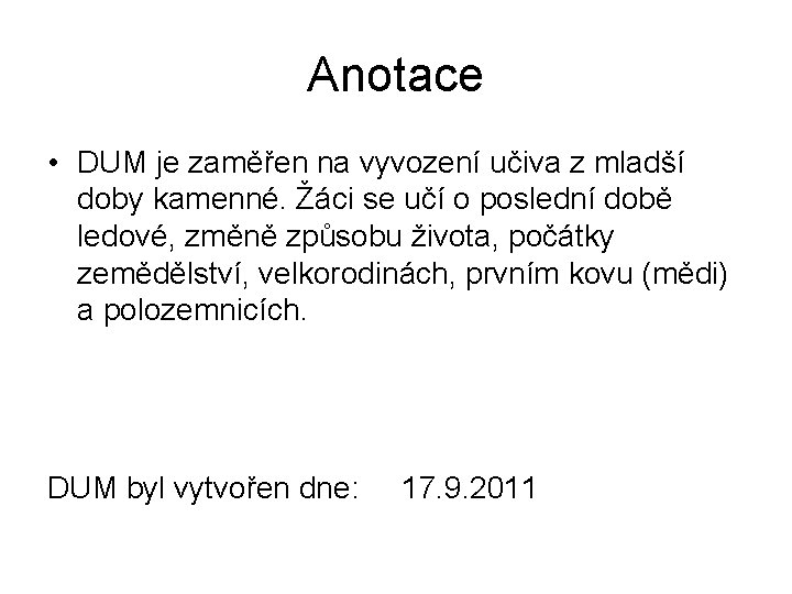 Anotace • DUM je zaměřen na vyvození učiva z mladší doby kamenné. Žáci se