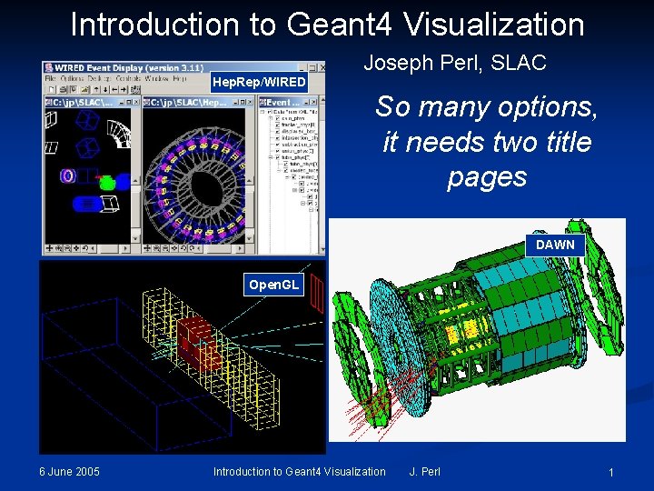 Introduction to Geant 4 Visualization Joseph Perl, SLAC Hep. Rep/WIRED So many options, it Introduction to Geant 4 Visualization Joseph Perl, SLAC Hep. Rep/WIRED So many options, it