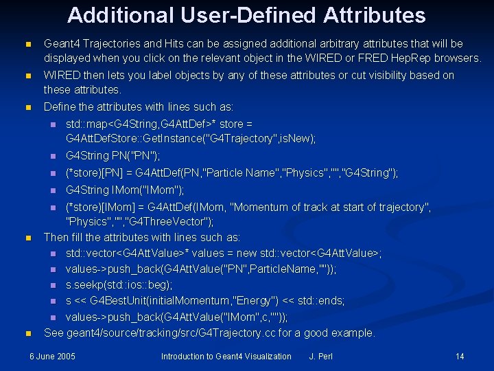 Additional User-Defined Attributes n Geant 4 Trajectories and Hits can be assigned additional arbitrary Additional User-Defined Attributes n Geant 4 Trajectories and Hits can be assigned additional arbitrary