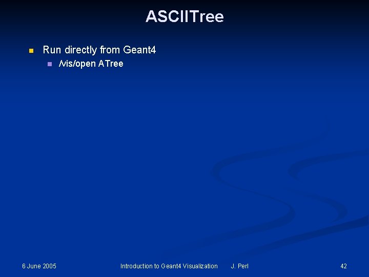 ASCIITree n Run directly from Geant 4 n 6 June 2005 /vis/open ATree Introduction ASCIITree n Run directly from Geant 4 n 6 June 2005 /vis/open ATree Introduction