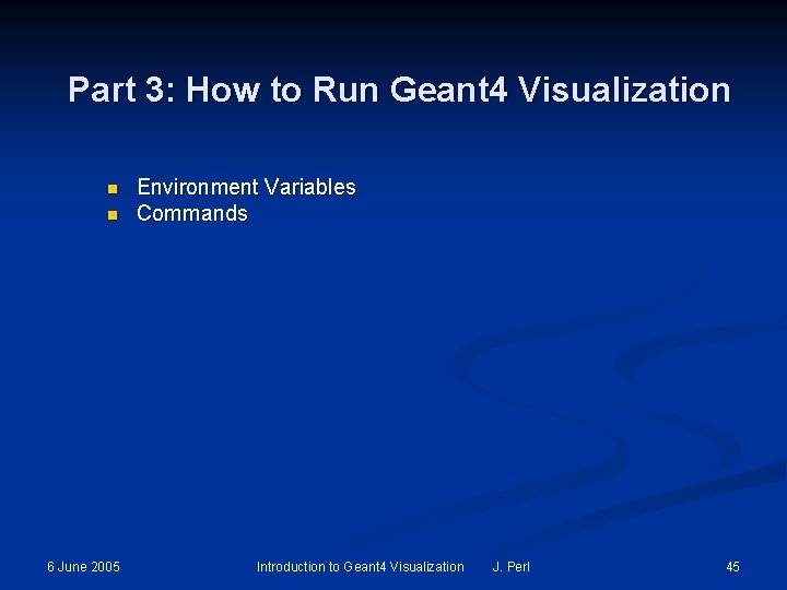 Part 3: How to Run Geant 4 Visualization n n 6 June 2005 Environment Part 3: How to Run Geant 4 Visualization n n 6 June 2005 Environment