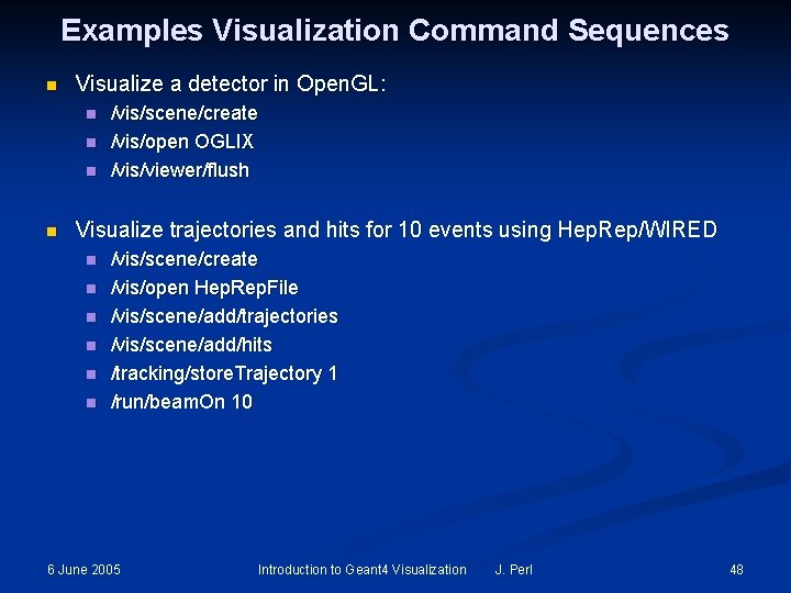 Examples Visualization Command Sequences n Visualize a detector in Open. GL: n n /vis/scene/create Examples Visualization Command Sequences n Visualize a detector in Open. GL: n n /vis/scene/create