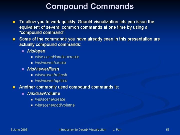 Compound Commands n n To allow you to work quickly, Geant 4 visualization lets Compound Commands n n To allow you to work quickly, Geant 4 visualization lets