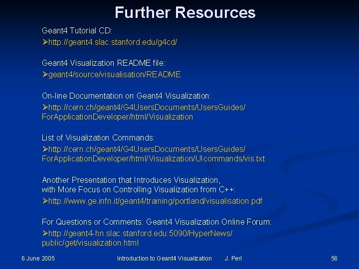 Further Resources Geant 4 Tutorial CD: Øhttp: //geant 4. slac. stanford. edu/g 4 cd/ Further Resources Geant 4 Tutorial CD: Øhttp: //geant 4. slac. stanford. edu/g 4 cd/