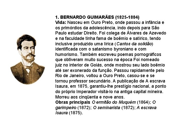 1. BERNARDO GUIMARÃES (1825 -1884) Vida: Nasceu em Ouro Preto, onde passou a infância 1. BERNARDO GUIMARÃES (1825 -1884) Vida: Nasceu em Ouro Preto, onde passou a infância