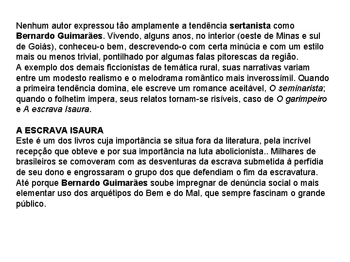 Nenhum autor expressou tão amplamente a tendência sertanista como Bernardo Guimarães. Vivendo, alguns anos, Nenhum autor expressou tão amplamente a tendência sertanista como Bernardo Guimarães. Vivendo, alguns anos,