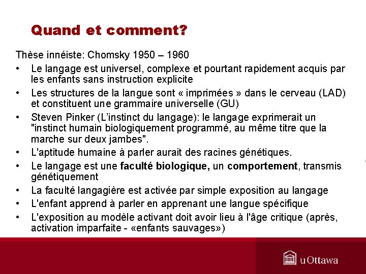 Quand et comment? Thèse innéiste: Chomsky 1950 – 1960 • Le langage est universel,