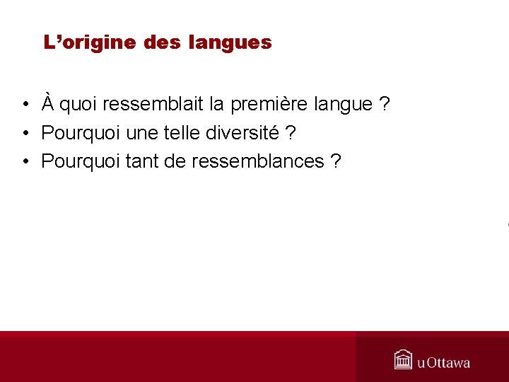 L’origine des langues • À quoi ressemblait la première langue ? • Pourquoi une