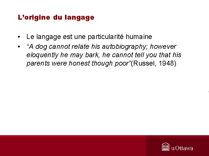L’origine du langage • Le langage est une particularité humaine • “A dog cannot