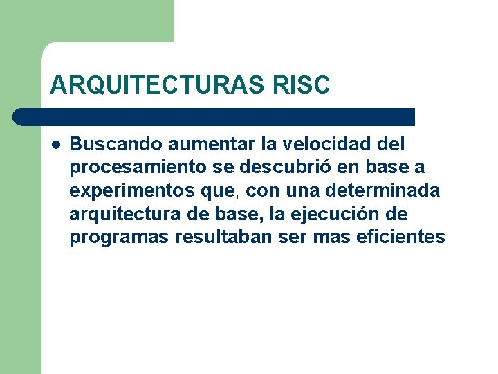ARQUITECTURAS RISC l Buscando aumentar la velocidad del procesamiento se descubrió en base a